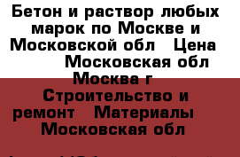 Бетон и раствор любых марок по Москве и Московской обл › Цена ­ 3 400 - Московская обл., Москва г. Строительство и ремонт » Материалы   . Московская обл.